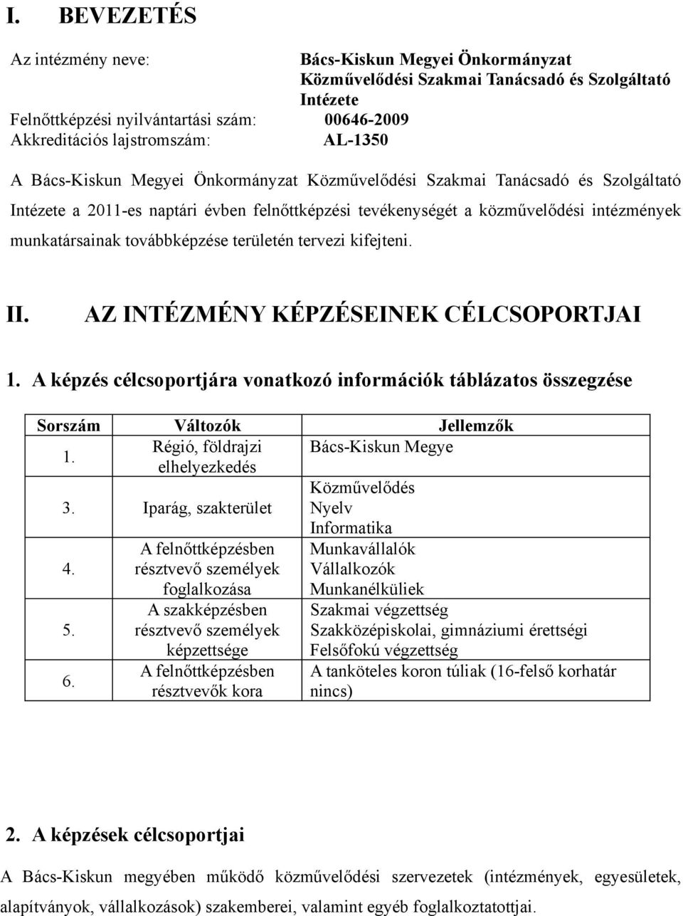 tervezi kifejteni. II. AZ INTÉZMÉNY KÉPZÉSEINEK CÉLCSOPORTJAI 1. A képzés célcsoportjára vonatkozó információk táblázatos összegzése Sorszám Változók Jellemzők 1.