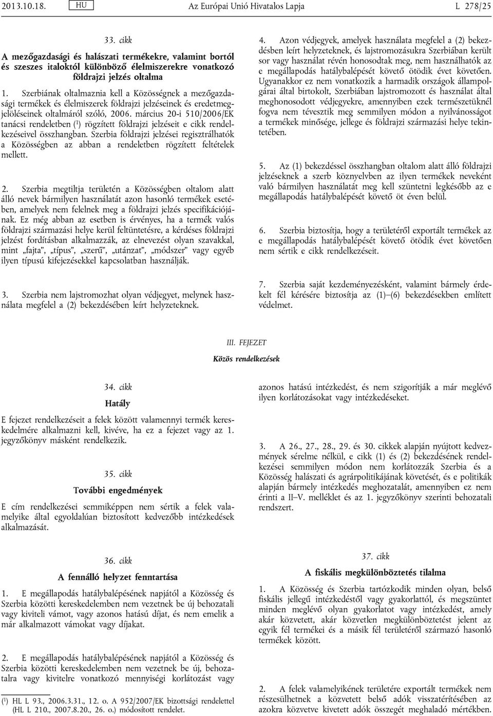 Szerbiának oltalmaznia kell a Közösségnek a mezőgazdasági termékek és élelmiszerek földrajzi jelzéseinek és eredetmegjelöléseinek oltalmáról szóló, 2006.