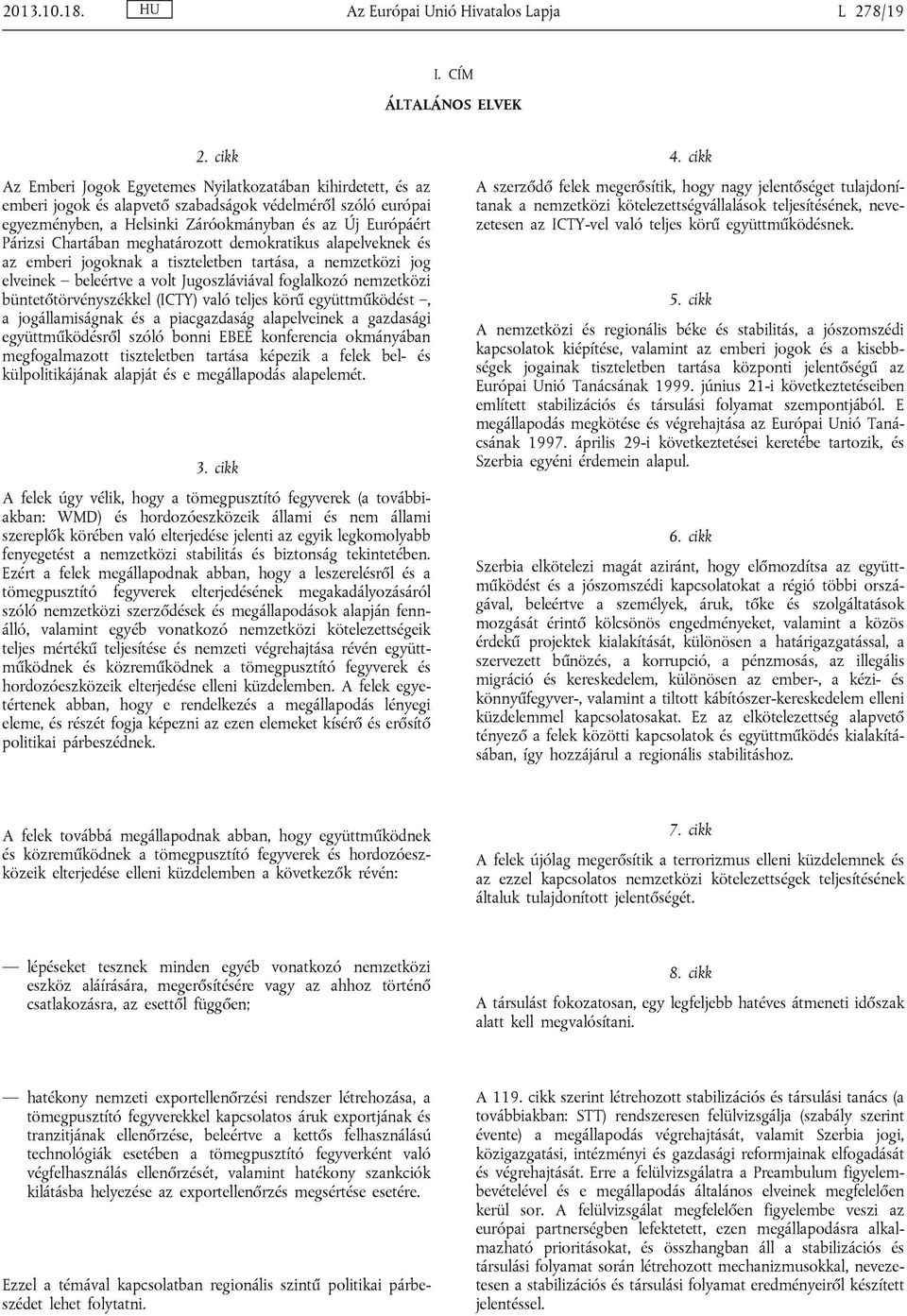 Chartában meghatározott demokratikus alapelveknek és az emberi jogoknak a tiszteletben tartása, a nemzetközi jog elveinek beleértve a volt Jugoszláviával foglalkozó nemzetközi büntetőtörvényszékkel