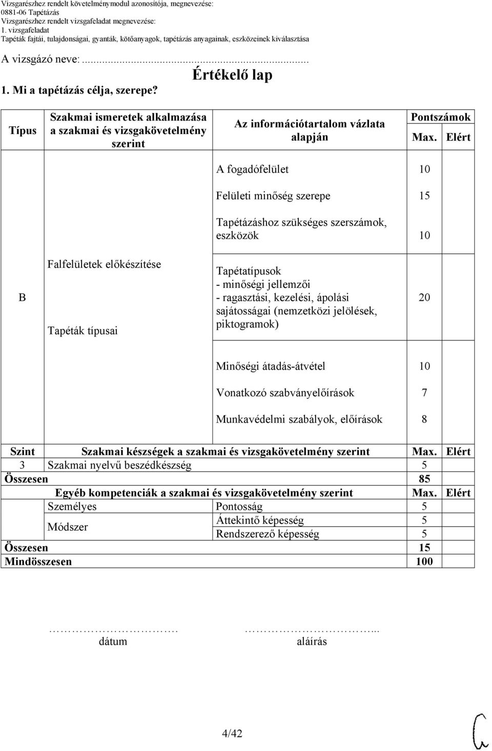 ápolási sajátosságai (nemzetközi jelölések, piktogramok) 20 Minőségi átadás-átvétel Vonatkozó szabványelőírások Munkavédelmi szabályok, előírások Szint Szakmai készségek a szakmai és