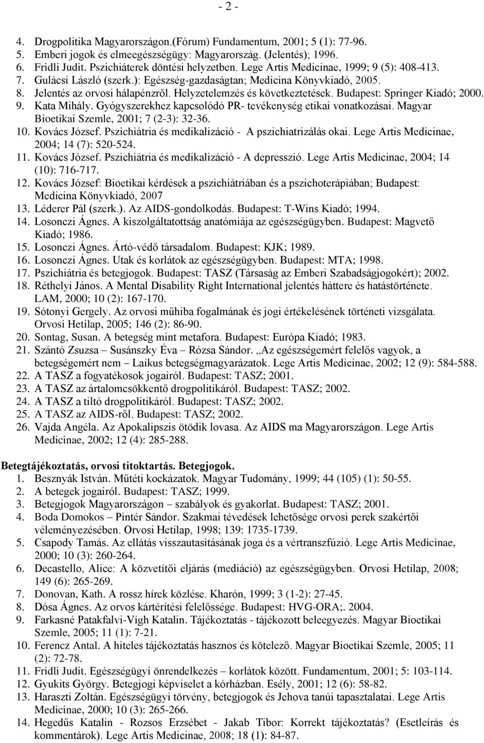 Budapest: Springer Kiadó; 2000. 9. Kata Mihály. Gyógyszerekhez kapcsolódó PR- tevékenység etikai vonatkozásai. Magyar Bioetikai Szemle, 2001; 7 (2-3): 32-36. 10. Kovács József.