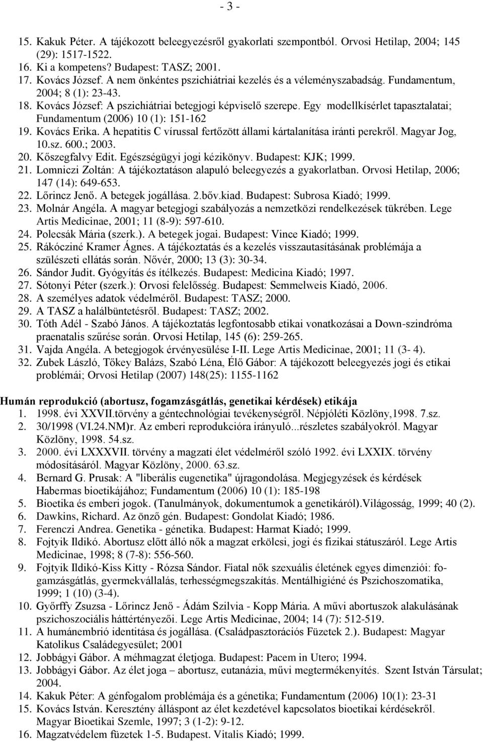 Egy modellkísérlet tapasztalatai; Fundamentum (2006) 10 (1): 151-162 19. Kovács Erika. A hepatitis C vírussal fertőzött állami kártalanítása iránti perekről. Magyar Jog, 10.sz. 600.; 200