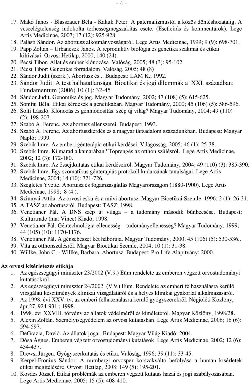 A reproduktív biológia és genetika szakmai és etikai kihívásai. Orvosi Hetilap, 2000; 140 (24). 20. Pécsi Tibor. Állat és ember klónozása. Valóság, 2005; 48 (3): 95-102. 21.