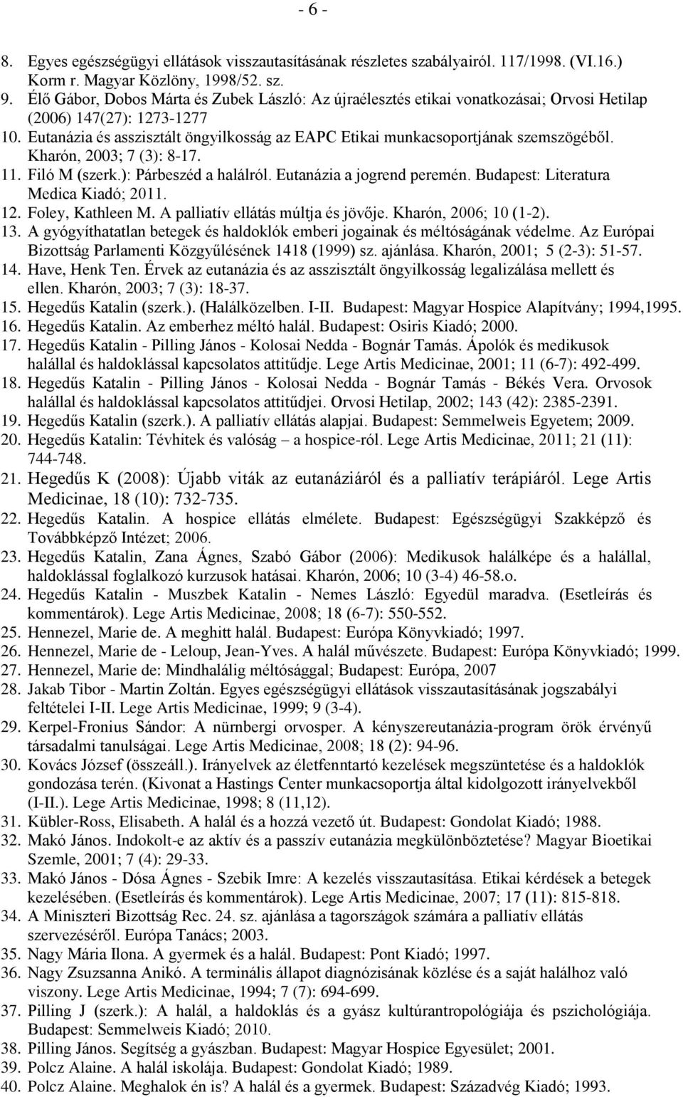 Eutanázia és asszisztált öngyilkosság az EAPC Etikai munkacsoportjának szemszögéből. Kharón, 2003; 7 (3): 8-17. 11. Filó M (szerk.): Párbeszéd a halálról. Eutanázia a jogrend peremén.