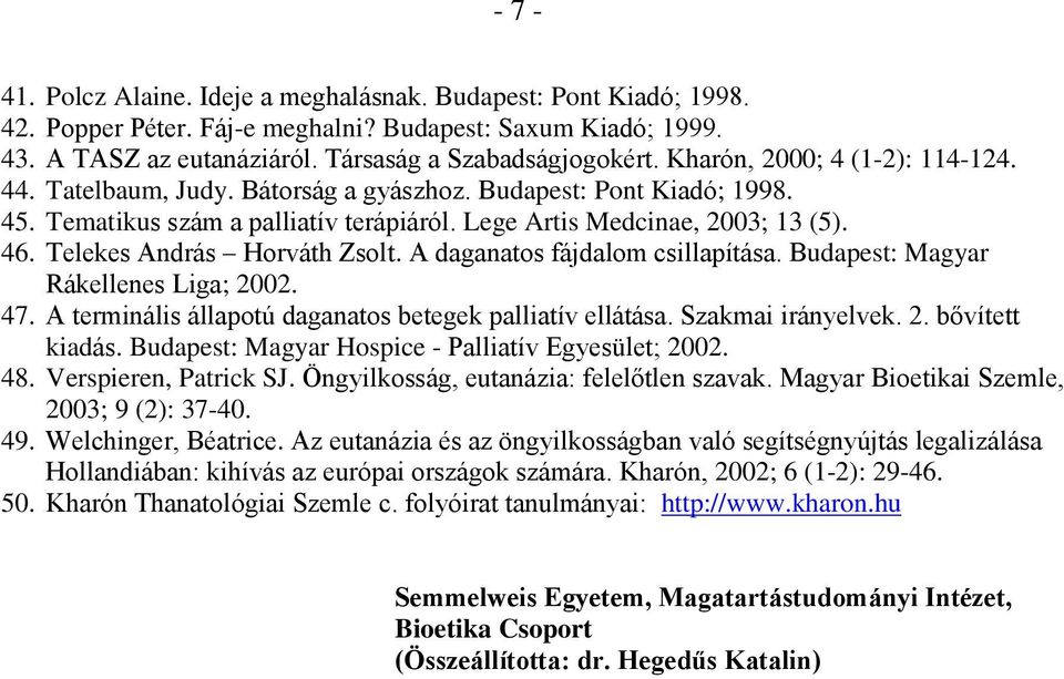 Telekes András Horváth Zsolt. A daganatos fájdalom csillapítása. Budapest: Magyar Rákellenes Liga; 2002. 47. A terminális állapotú daganatos betegek palliatív ellátása. Szakmai irányelvek. 2. bővített kiadás.