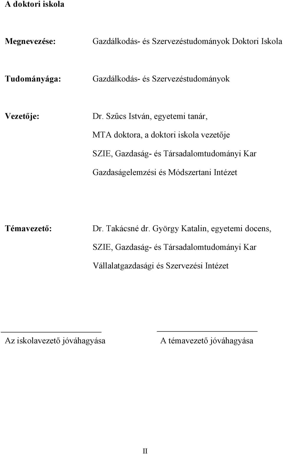 Szőcs István, egyetemi tanár, MTA doktora, a doktori iskola vezetıje SZIE, Gazdaság- és Társadalomtudományi Kar