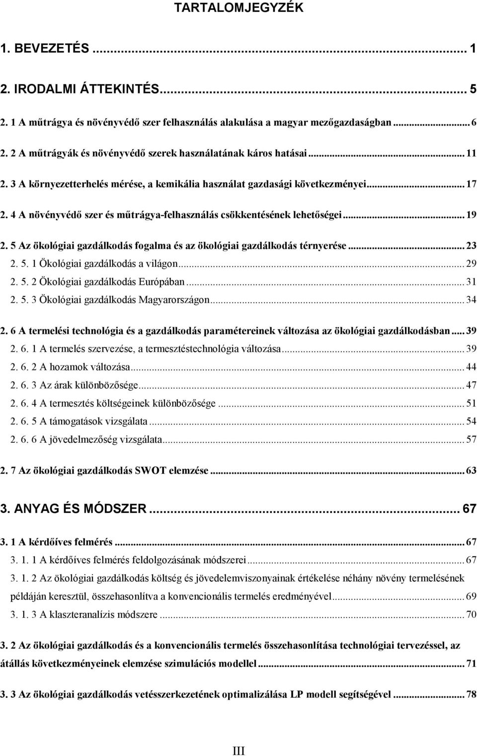 4 A növényvédı szer és mőtrágya-felhasználás csökkentésének lehetıségei... 19 2. 5 Az ökológiai gazdálkodás fogalma és az ökológiai gazdálkodás térnyerése... 23 2. 5. 1 Ökológiai gazdálkodás a világon.