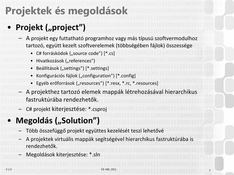 config] Egyéb erőforrások ( resources ) [*.resx, *.rc, *.resources] A projekthez tartozó elemek mappák létrehozásával hierarchikus fastruktúrába rendezhetők.