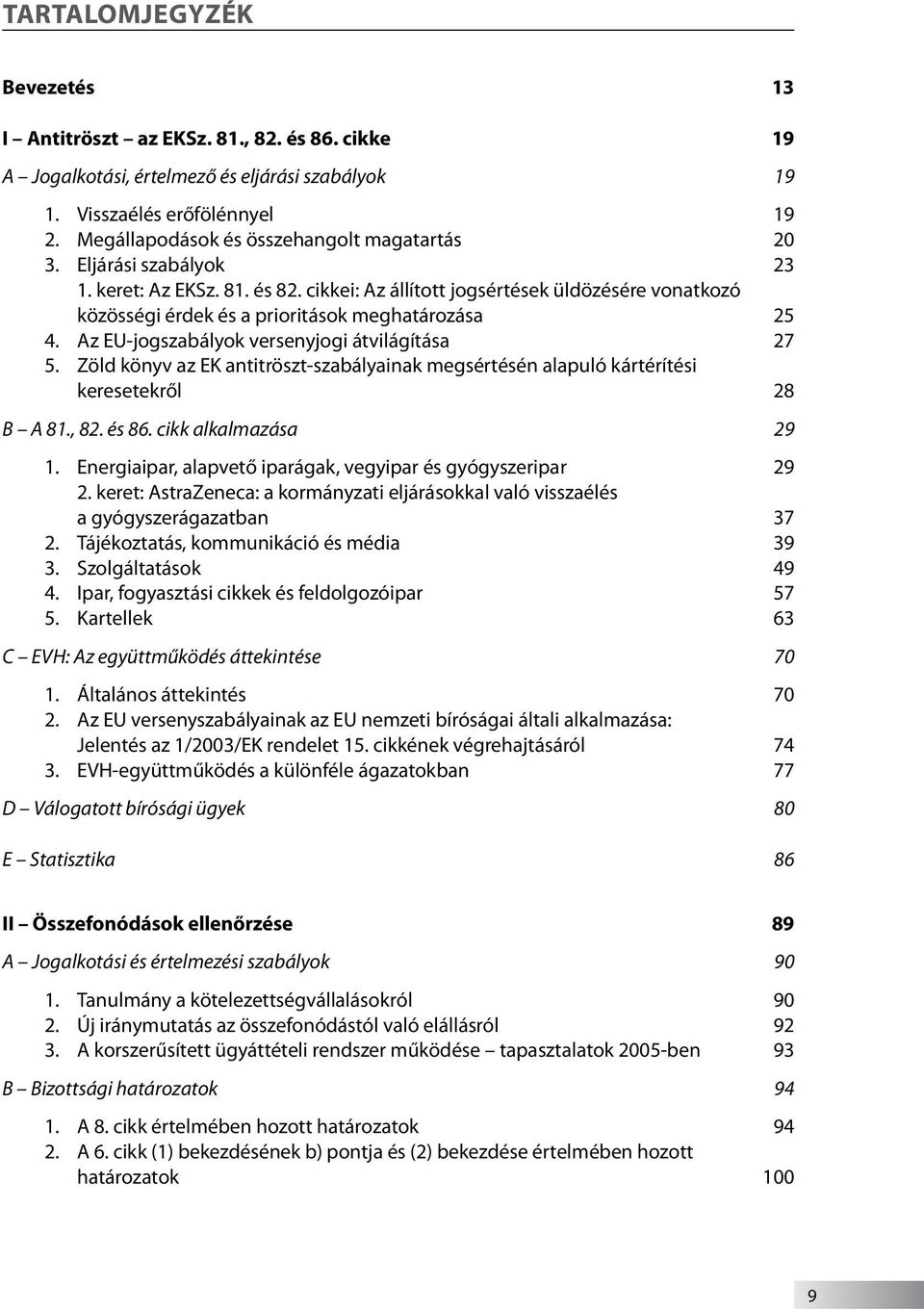 cikkei: Az állított jogsértések üldözésére vonatkozó közösségi érdek és a prioritások meghatározása 25 4. Az EU-jogszabályok versenyjogi átvilágítása 27 5.