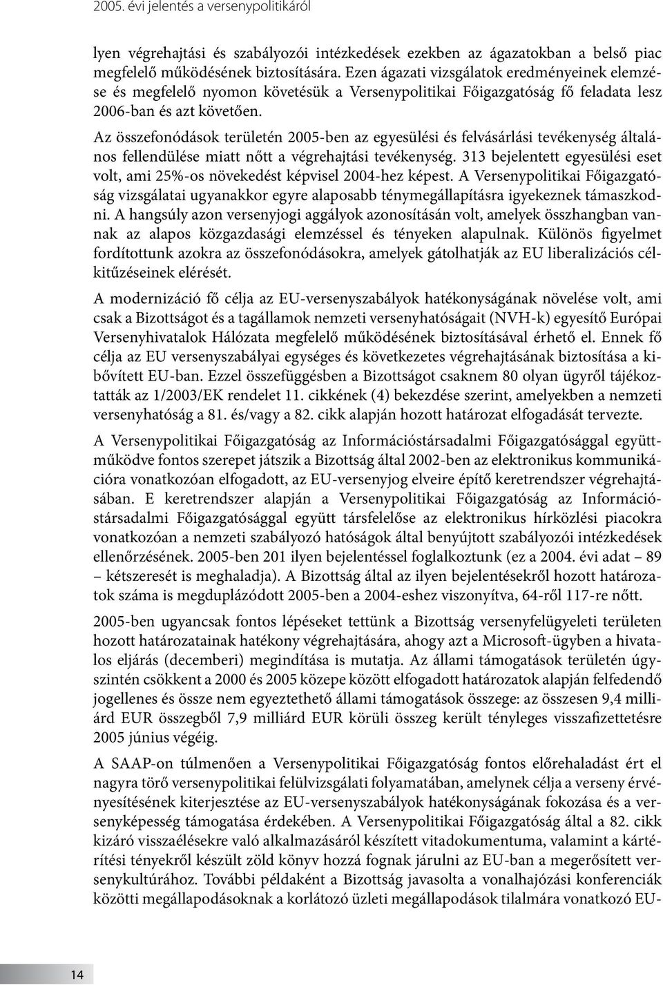 Az összefonódások területén 2005-ben az egyesülési és felvásárlási tevékenység általános fellendülése miatt nőtt a végrehajtási tevékenység.