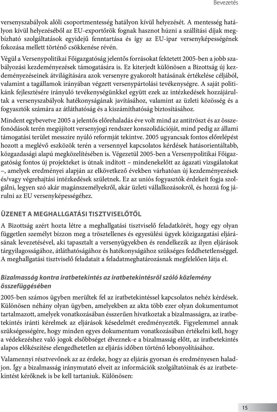 történő csökkenése révén. Végül a Versenypolitikai Főigazgatóság jelentős forrásokat fektetett 2005-ben a jobb szabályozási kezdeményezések támogatására is.