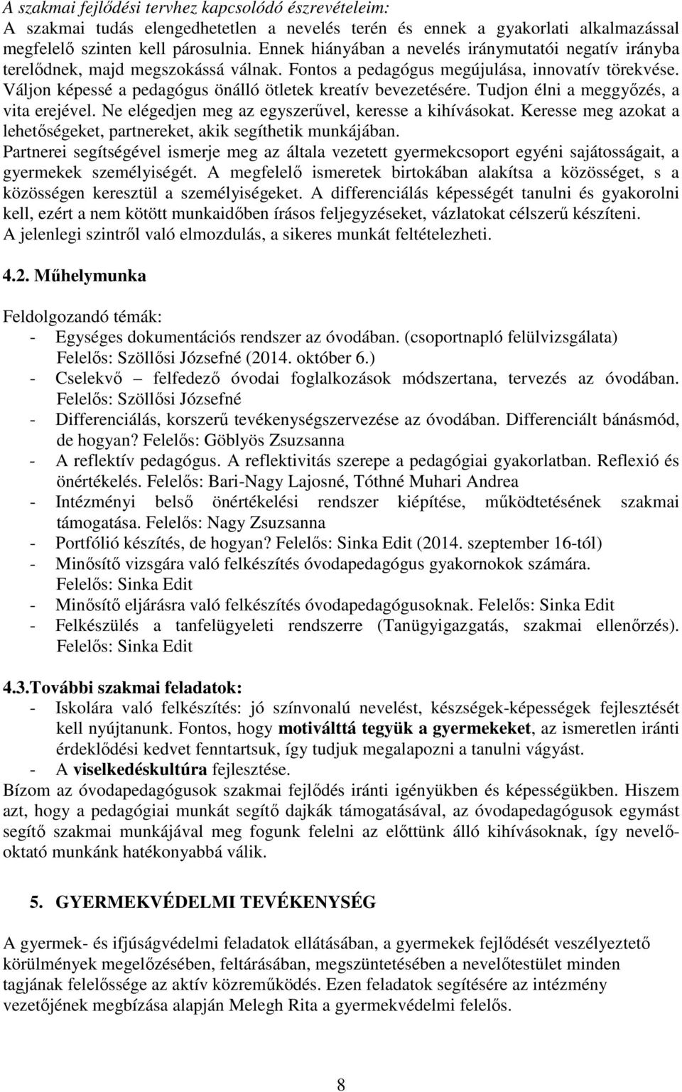 Váljon képessé a pedagógus önálló ötletek kreatív bevezetésére. Tudjon élni a meggyőzés, a vita erejével. Ne elégedjen meg az egyszerűvel, keresse a kihívásokat.