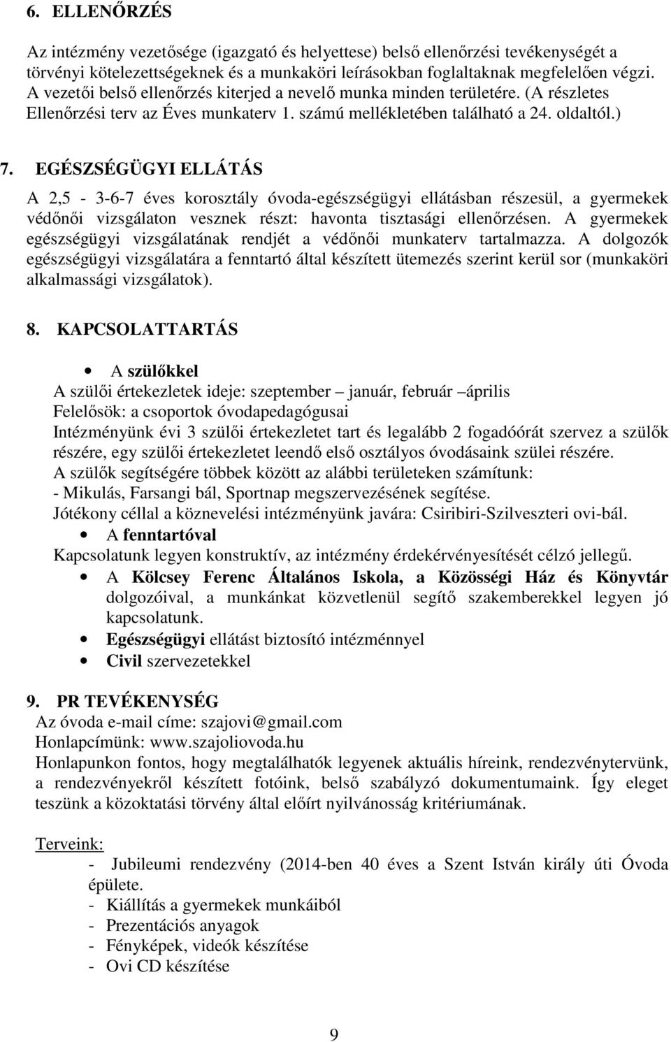 EGÉSZSÉGÜGYI ELLÁTÁS A 2,5-3-6-7 éves korosztály óvoda-egészségügyi ellátásban részesül, a gyermekek védőnői vizsgálaton vesznek részt: havonta tisztasági ellenőrzésen.