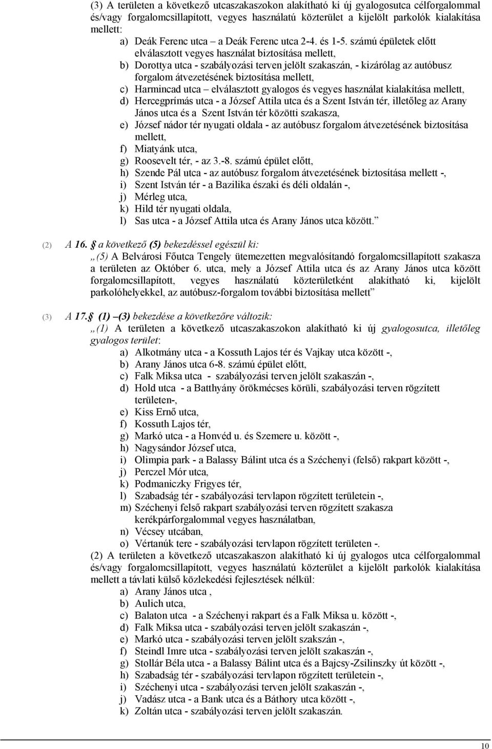 számú épületek előtt elválasztott vegyes használat biztosítása mellett, b) Dorottya utca - szabályozási terven jelölt szakaszán, - kizárólag az autóbusz forgalom átvezetésének biztosítása mellett, c)