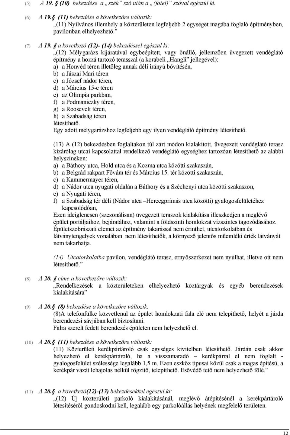 a következő (12)- (14) bekezdéssel egészül ki: (12) Mélygarázs kijáratával egybeépített, vagy önálló, jellemzően üvegezett vendéglátó építmény a hozzá tartozó terasszal (a korabeli Hangli