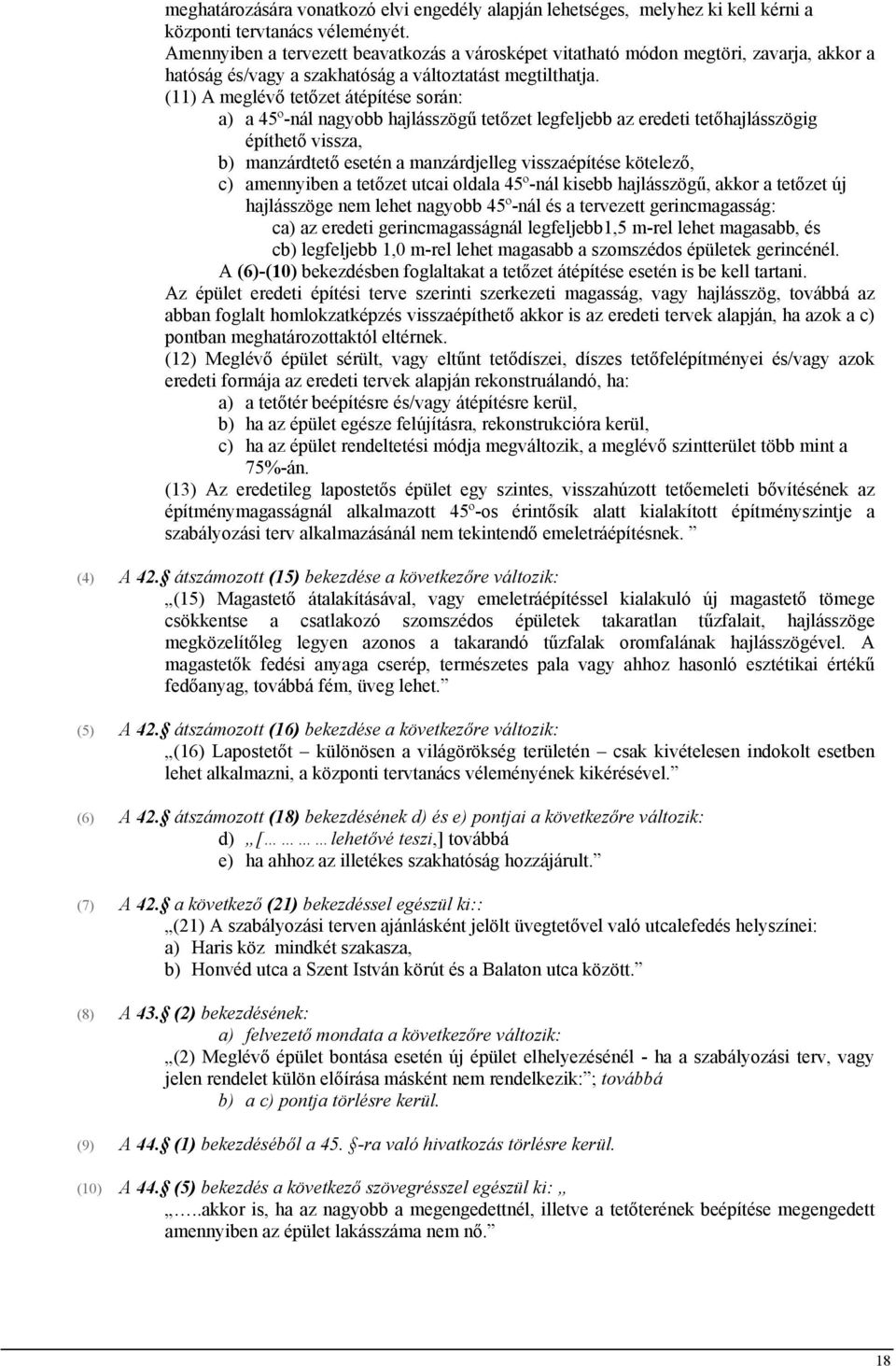 (11) A meglévő tetőzet átépítése során: a) a 45º-nál nagyobb hajlásszögű tetőzet legfeljebb az eredeti tetőhajlásszögig építhető vissza, b) manzárdtető esetén a manzárdjelleg visszaépítése kötelező,