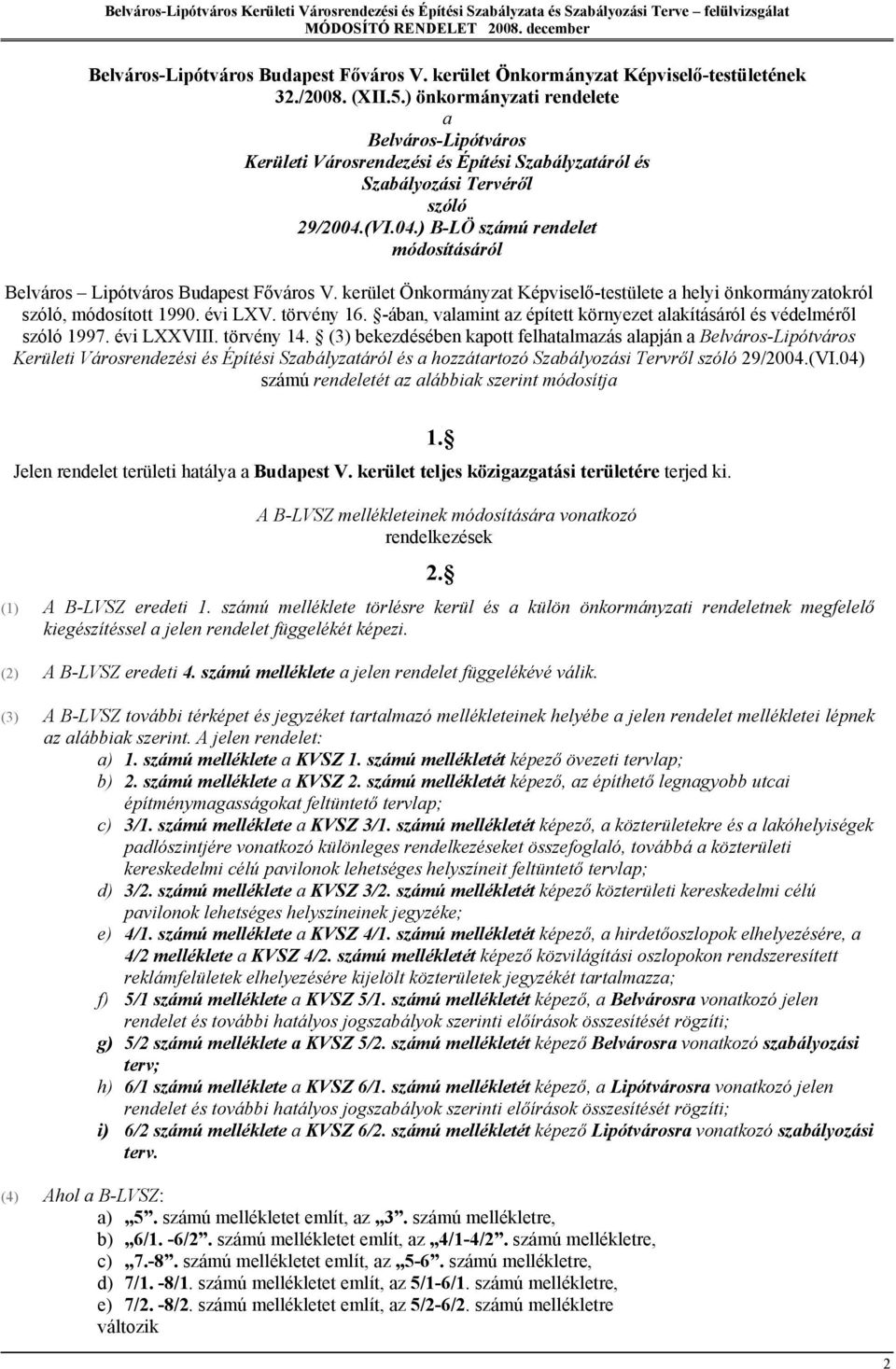 (VI.04.) B-LÖ számú rendelet módosításáról Belváros Lipótváros Budapest Főváros V. kerület Önkormányzat Képviselő-testülete a helyi önkormányzatokról szóló, módosított 1990. évi LXV. törvény 16.