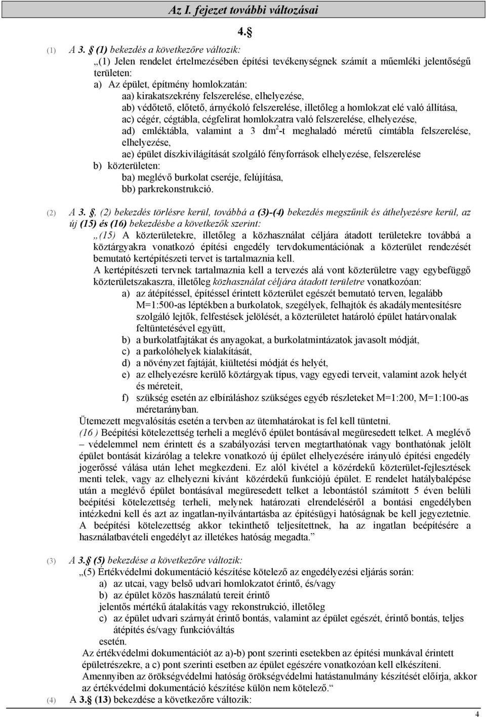 felszerelése, elhelyezése, ab) védőtető, előtető, árnyékoló felszerelése, illetőleg a homlokzat elé való állítása, ac) cégér, cégtábla, cégfelirat homlokzatra való felszerelése, elhelyezése, ad)