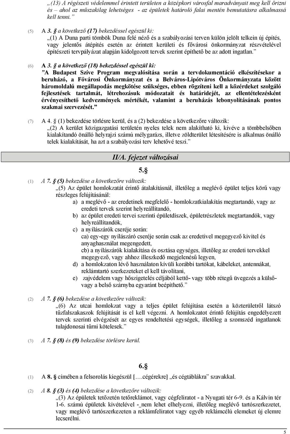 a következő (17) bekezdéssel egészül ki: (1) A Duna parti tömbök Duna felé néző és a szabályozási terven külön jelölt telkein új építés, vagy jelentős átépítés esetén az érintett kerületi és fővárosi