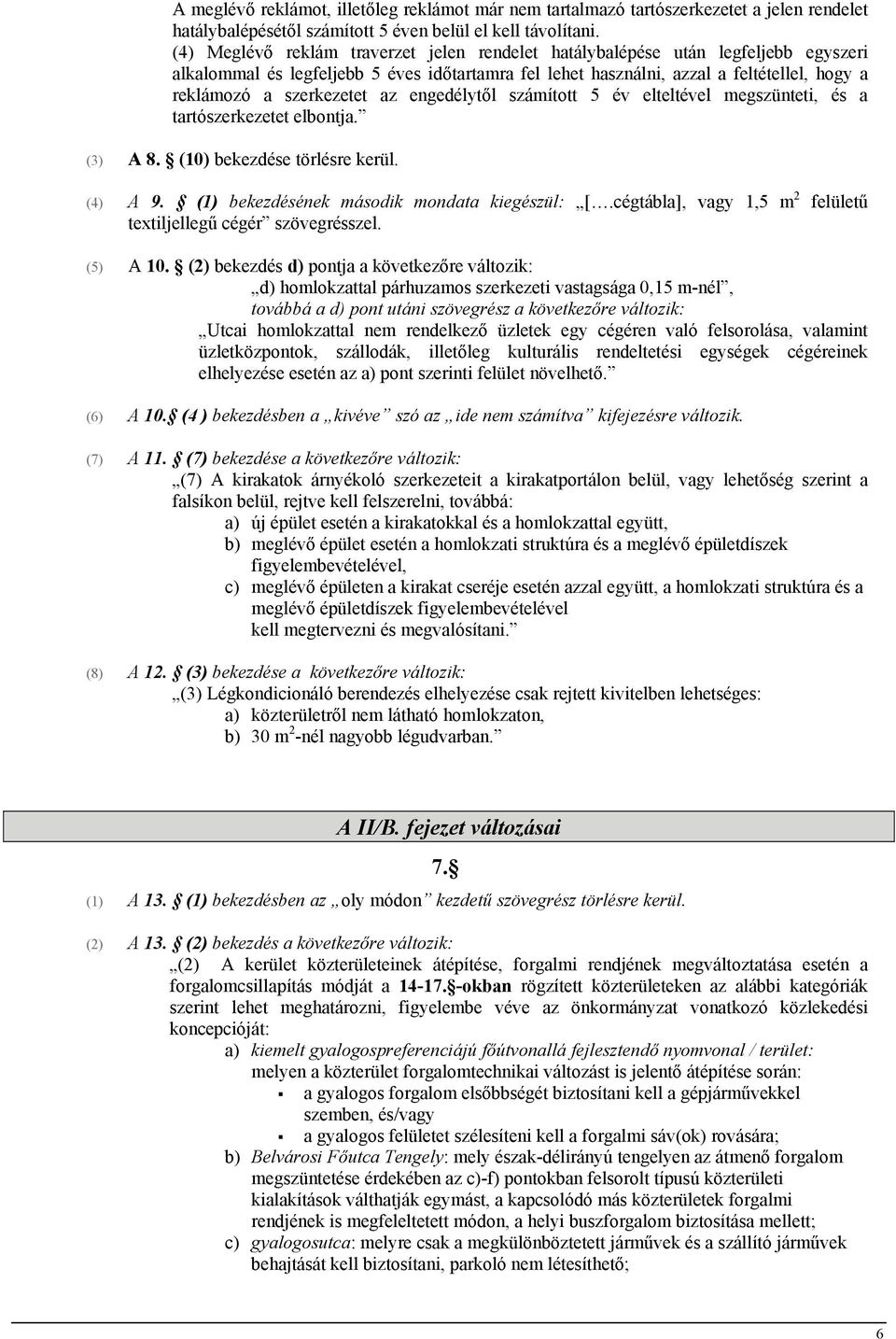 szerkezetet az engedélytől számított 5 év elteltével megszünteti, és a tartószerkezetet elbontja. (3) A 8. (10) bekezdése törlésre kerül. (4) A 9. (1) bekezdésének második mondata kiegészül: [.