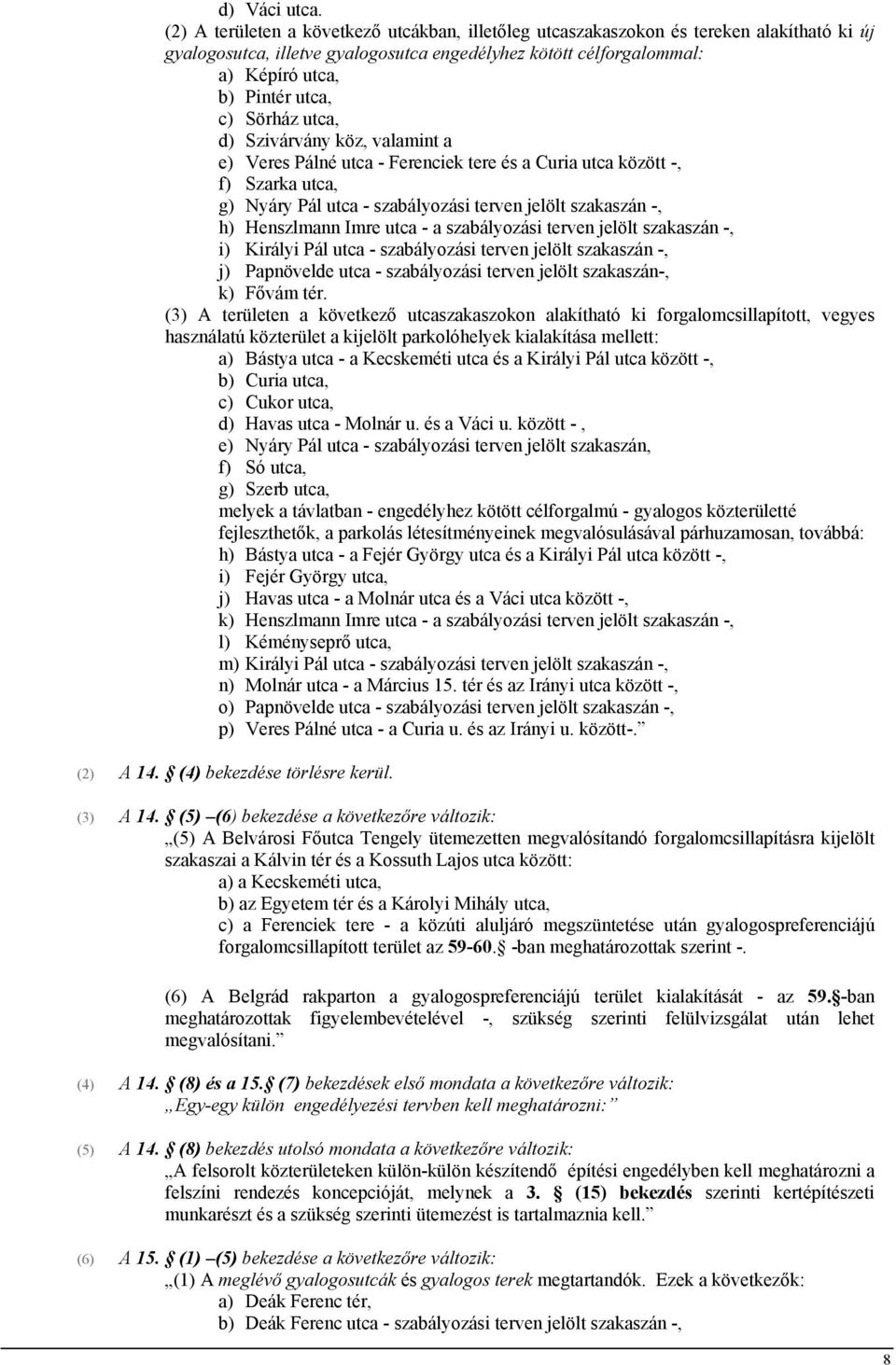 Sörház utca, d) Szivárvány köz, valamint a e) Veres Pálné utca - Ferenciek tere és a Curia utca között -, f) Szarka utca, g) Nyáry Pál utca - szabályozási terven jelölt szakaszán -, h) Henszlmann