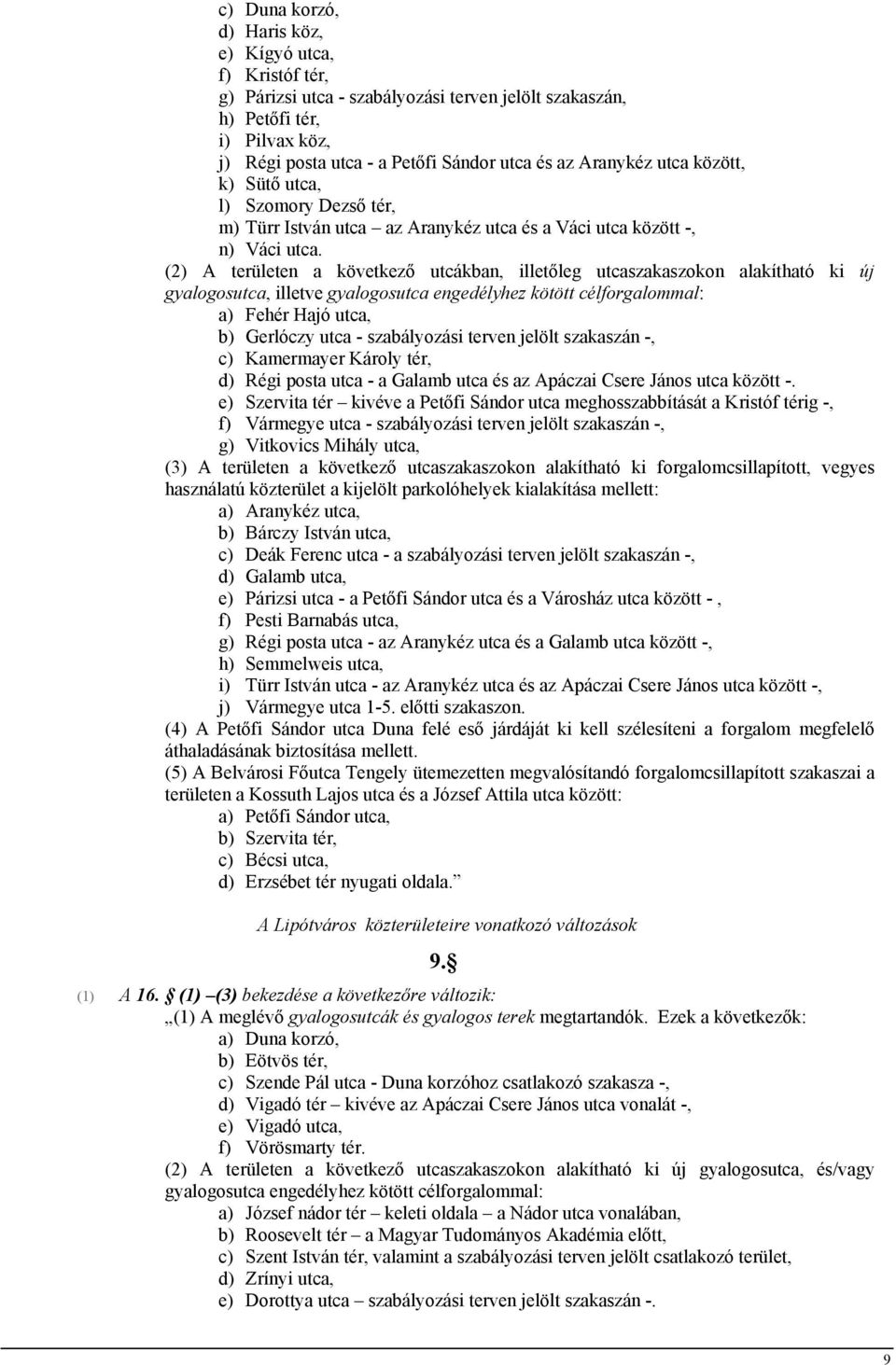 (2) A területen a következő utcákban, illetőleg utcaszakaszokon alakítható ki új gyalogosutca, illetve gyalogosutca engedélyhez kötött célforgalommal: a) Fehér Hajó utca, b) Gerlóczy utca -