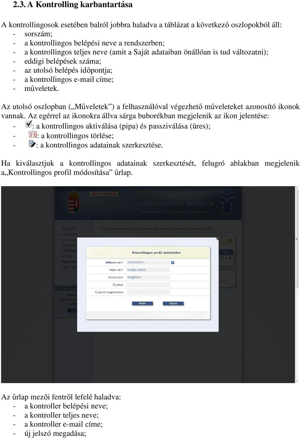 Az utolsó oszlopban ( Műveletek ) a felhasználóval végezhető műveleteket azonosító ikonok vannak.