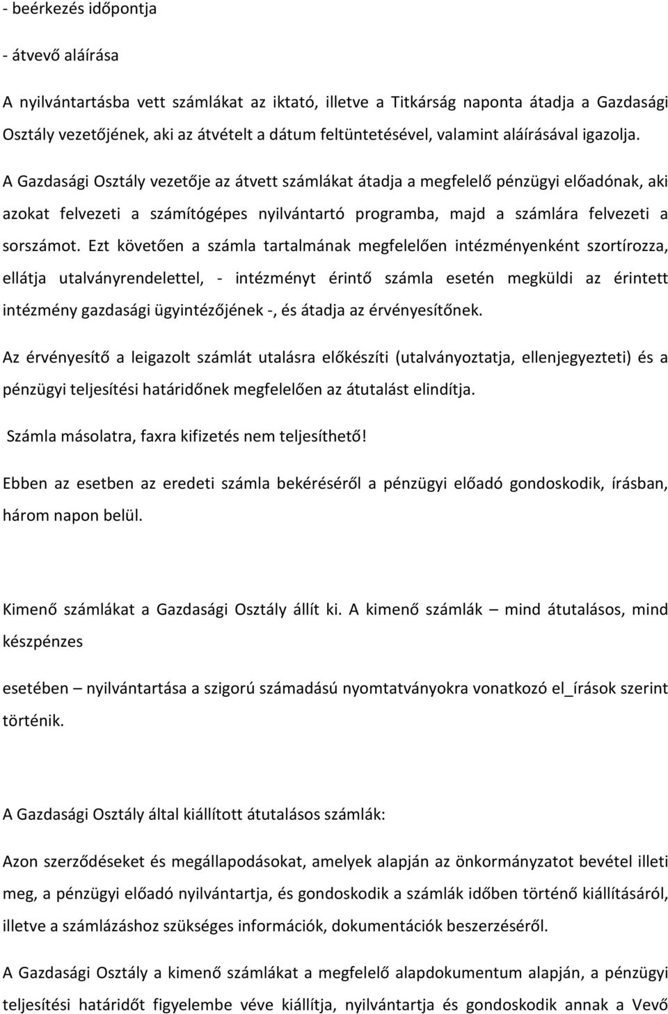 A Gazdasági Osztály vezetője az átvett számlákat átadja a megfelelő pénzügyi előadónak, aki azokat felvezeti a számítógépes nyilvántartó programba, majd a számlára felvezeti a sorszámot.