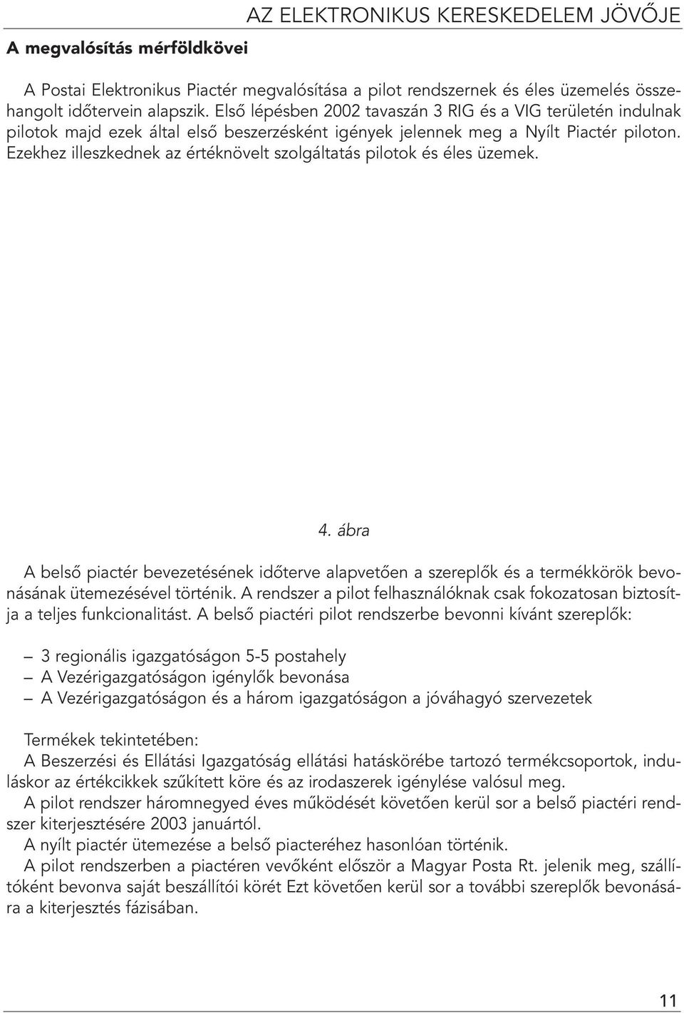 Ezekhez illeszkednek az értéknövelt szolgáltatás pilotok és éles üzemek. 4. ábra A belsô piactér bevezetésének idôterve alapvetôen a szereplôk és a termékkörök bevonásának ütemezésével történik.