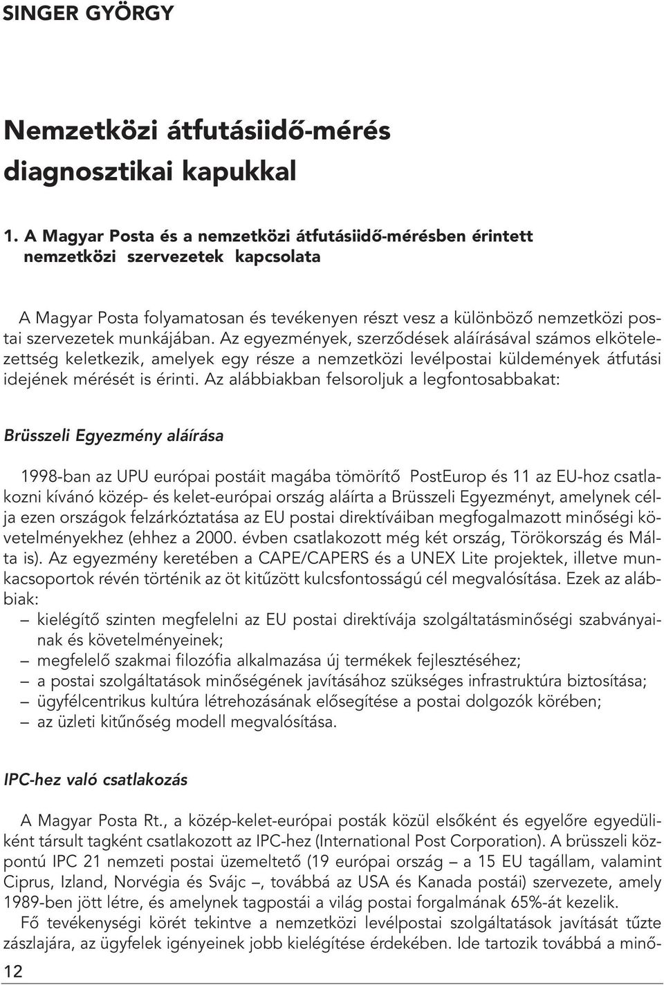 munkájában. Az egyezmények, szerzôdések aláírásával számos elkötelezettség keletkezik, amelyek egy része a nemzetközi levélpostai küldemények átfutási idejének mérését is érinti.