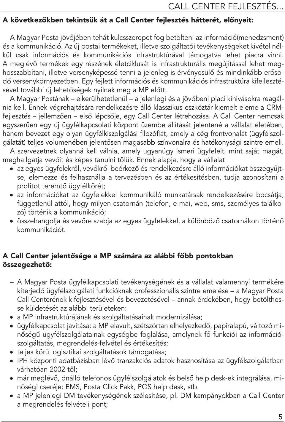 Az új postai termékeket, illetve szolgáltatói tevékenységeket kivétel nélkül csak információs és kommunikációs infrastruktúrával támogatva lehet piacra vinni.