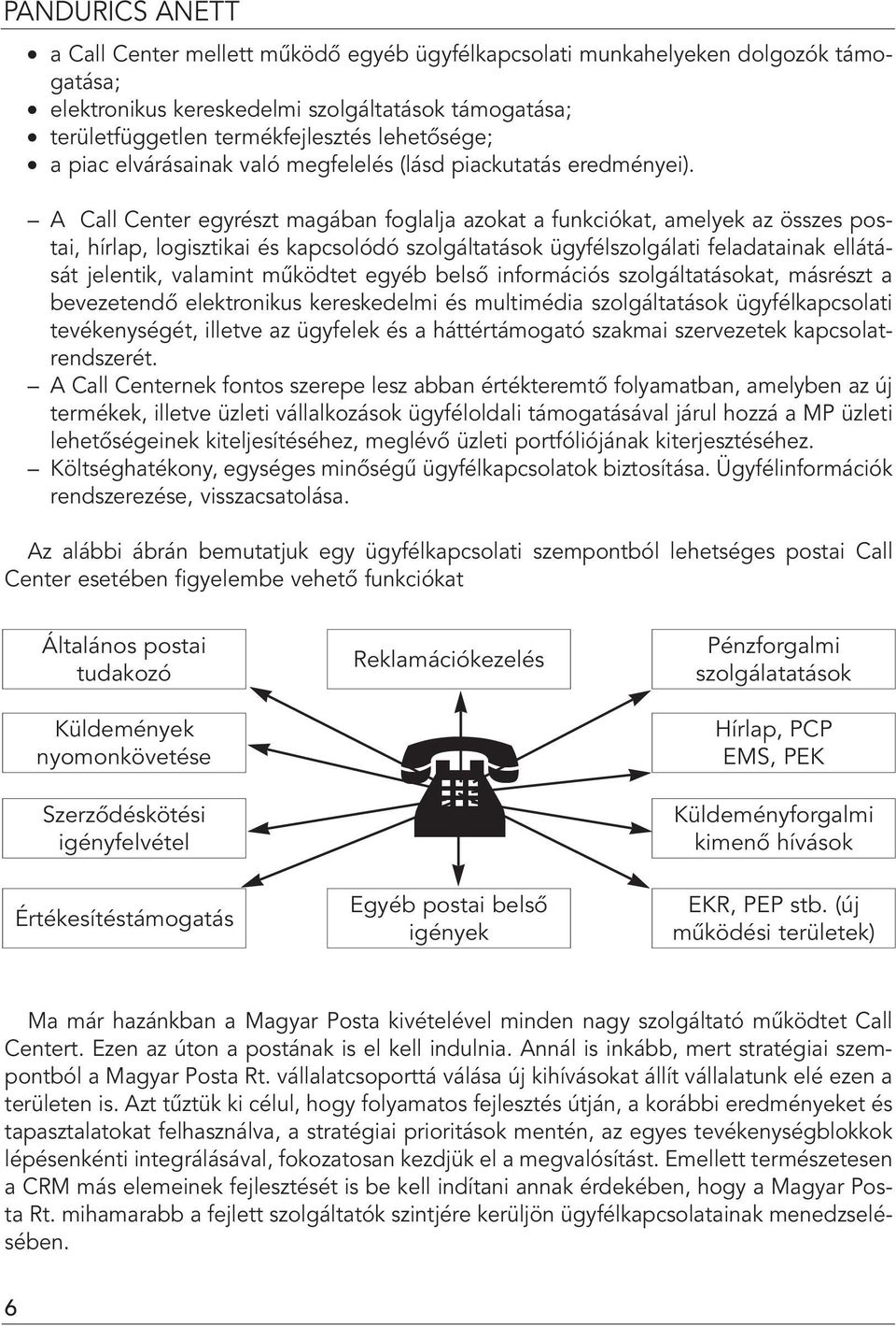 A Call Center egyrészt magában foglalja azokat a funkciókat, amelyek az összes postai, hírlap, logisztikai és kapcsolódó szolgáltatások ügyfélszolgálati feladatainak ellátását jelentik, valamint