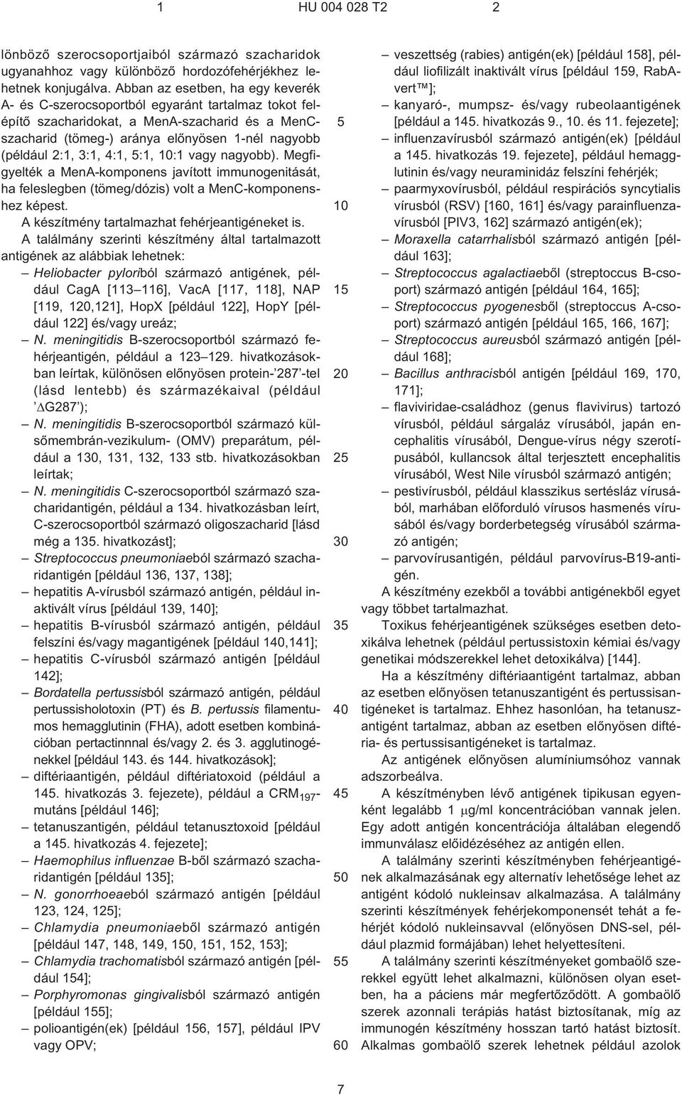 3:1, 4:1, :1, :1 vagy nagyobb). Megfigyelték a MenA-komponens javított immunogenitását, ha feleslegben (tömeg/dózis) volt a MenC-komponenshez képest. A készítmény tartalmazhat fehérjeantigéneket is.