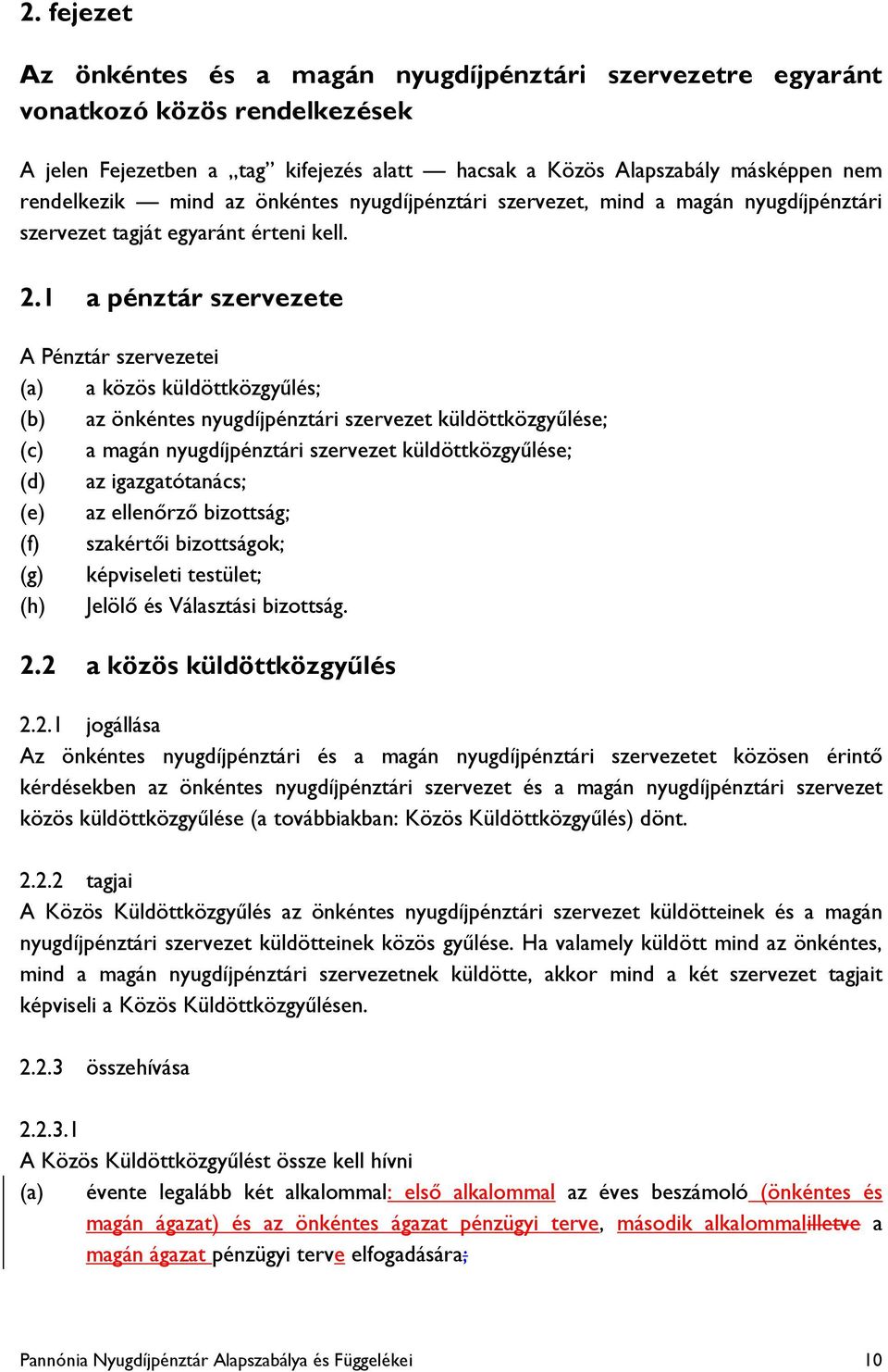 1 a pénztár szervezete A Pénztár szervezetei (a) a közös küldöttközgyűlés; (b) az önkéntes nyugdíjpénztári szervezet küldöttközgyűlése; (c) a magán nyugdíjpénztári szervezet küldöttközgyűlése; (d) az