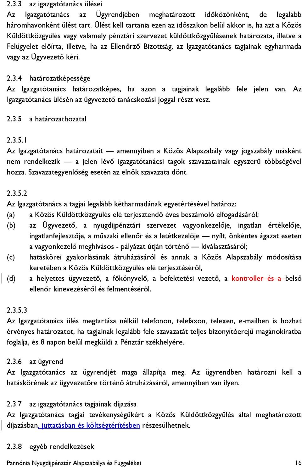 Ellenőrző Bizottság, az Igazgatótanács tagjainak egyharmada vagy az Ügyvezető kéri. 2.3.4 határozatképessége Az Igazgatótanács határozatképes, ha azon a tagjainak legalább fele jelen van.