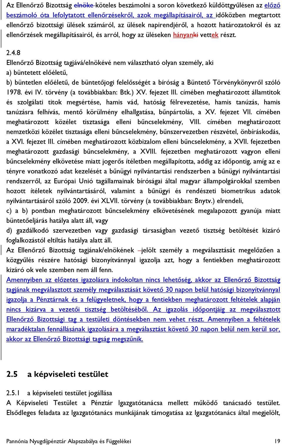 8 Ellenőrző Bizottság tagjává/elnökévé nem választható olyan személy, aki a) büntetett előéletű, b) büntetlen előéletű, de büntetőjogi felelősségét a bíróság a Büntető Törvénykönyvről szóló 1978.