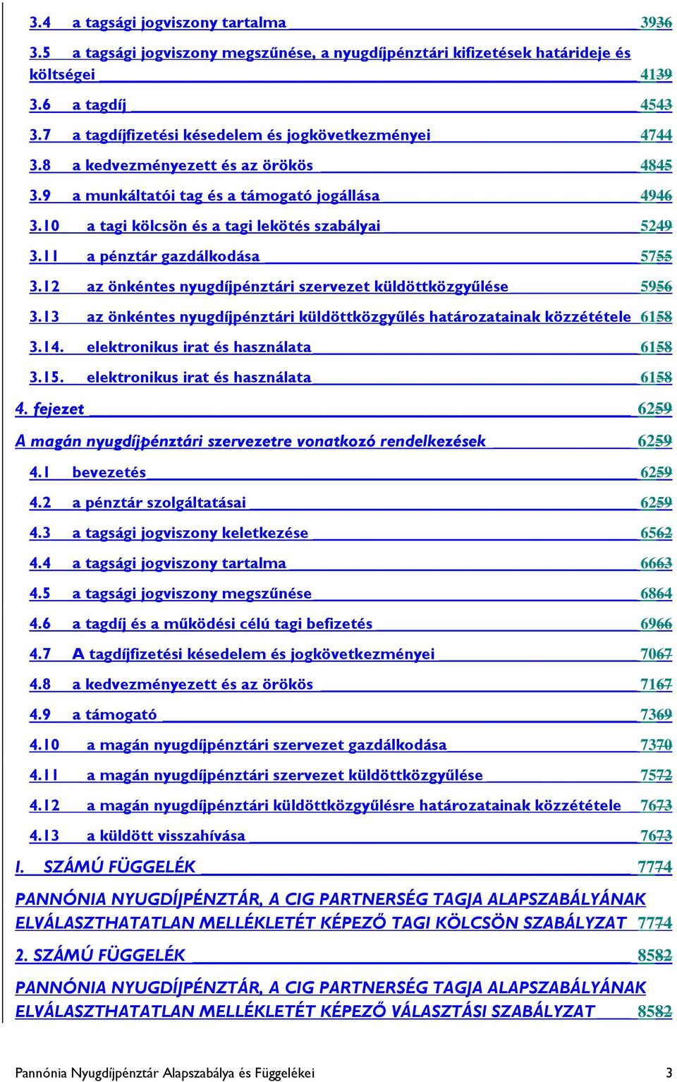 10 a tagi kölcsön és a tagi lekötés szabályai 5249 3.11 a pénztár gazdálkodása 5755 3.12 az önkéntes nyugdíjpénztári szervezet küldöttközgyűlése 5956 3.