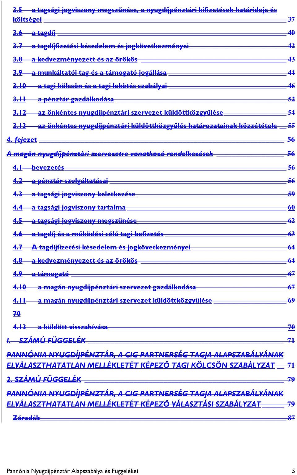 12 az önkéntes nyugdíjpénztári szervezet küldöttközgyűlése 54 3.13 az önkéntes nyugdíjpénztári küldöttközgyűlés határozatainak közzététele 55 4.