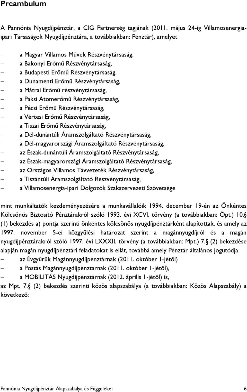 Részvénytársaság, a Dunamenti Erőmű Részvénytársaság, a Mátrai Erőmű részvénytársaság, a Paksi Atomerőmű Részvénytársaság, a Pécsi Erőmű Részvénytársaság, a Vértesi Erőmű Részvénytársaság, a Tiszai