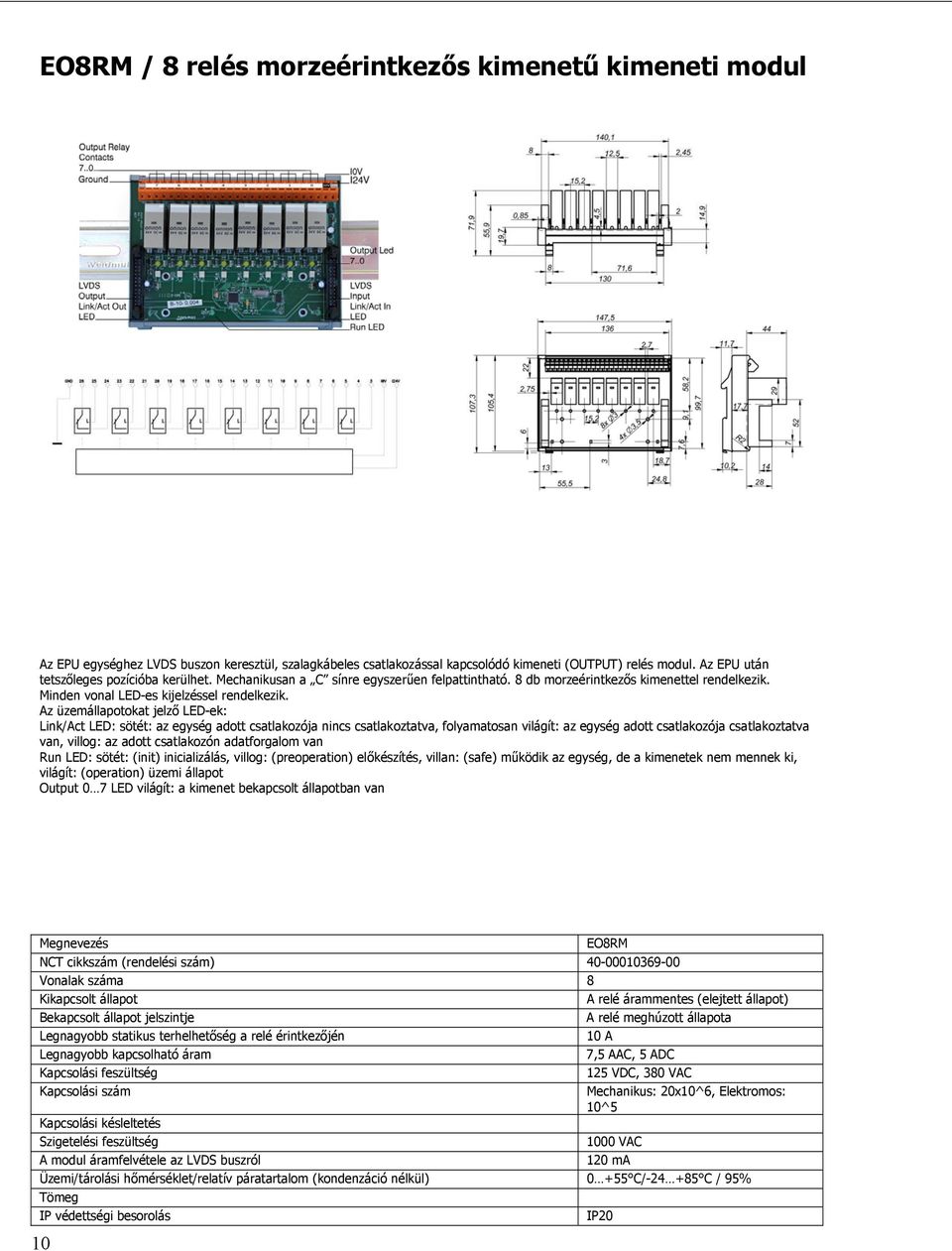 Az üzemállapotokat jelző LED-ek: Link/Act LED: sötét: az egység adott csatlakozója nincs csatlakoztatva, folyamatosan világít: az egység adott csatlakozója csatlakoztatva van, villog: az adott