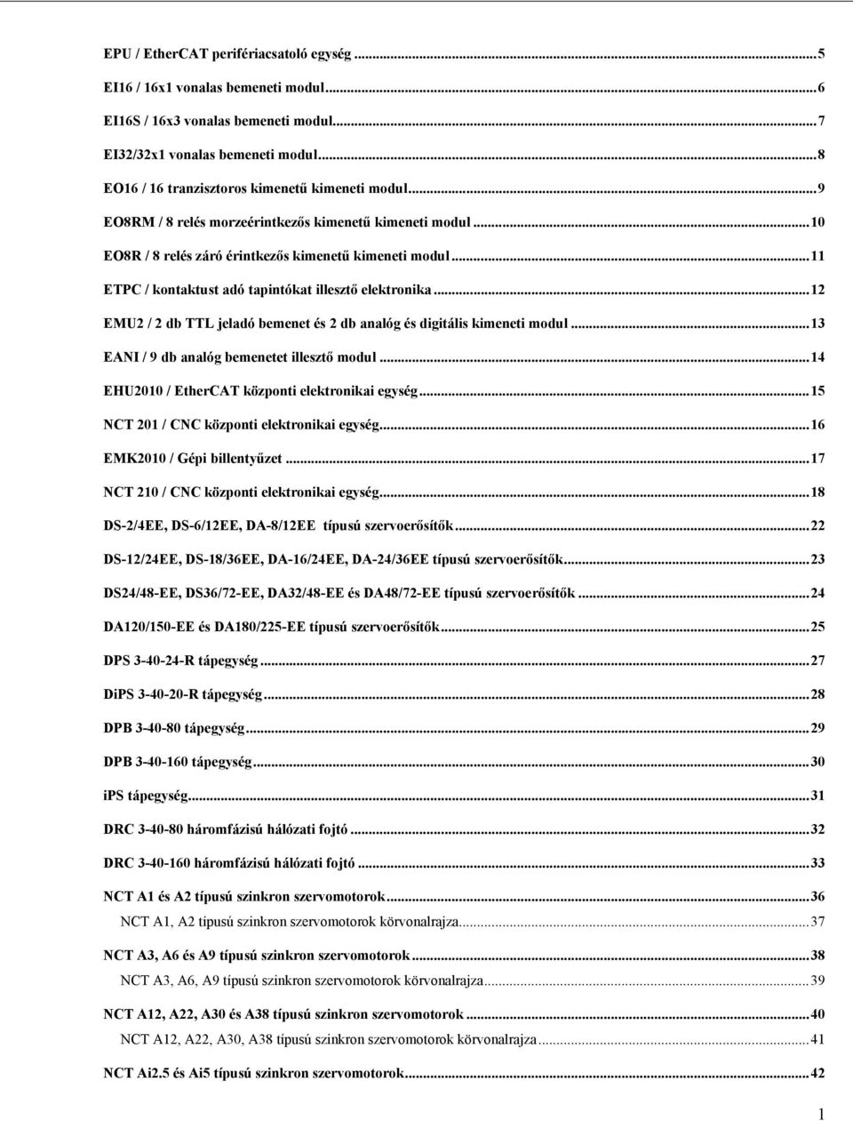 ..11 ETPC / kontaktust adó tapintókat illesztő elektronika...12 EMU2 / 2 db TTL jeladó bemenet és 2 db analóg és digitális kimeneti modul...13 EANI / 9 db analóg bemenetet illesztő modul.