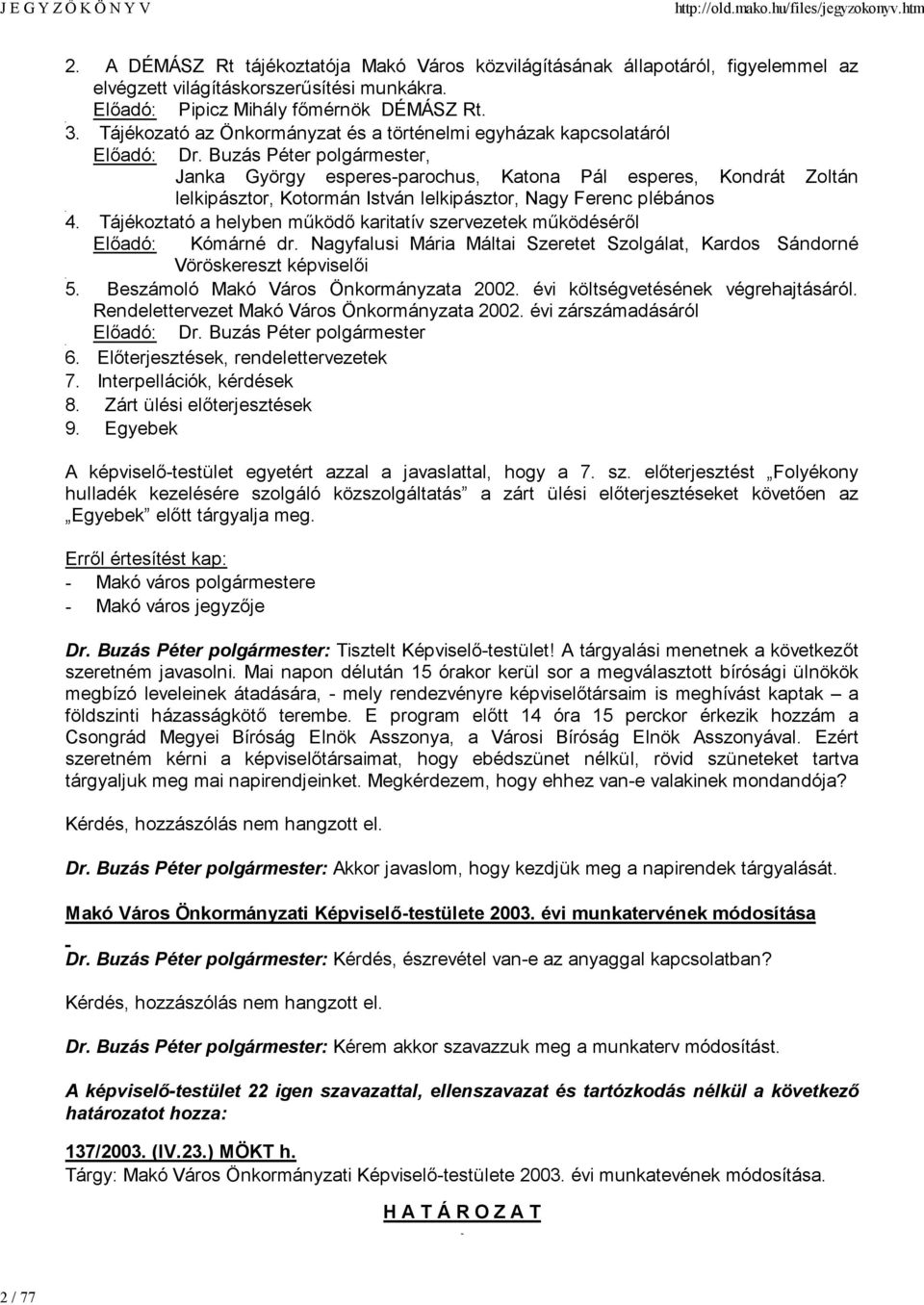 Buzás Péter polgármester, Janka György esperes-parochus, Katona Pál esperes, Kondrát Zoltán lelkipásztor, Kotormán István lelkipásztor, Nagy Ferenc plébános 4.