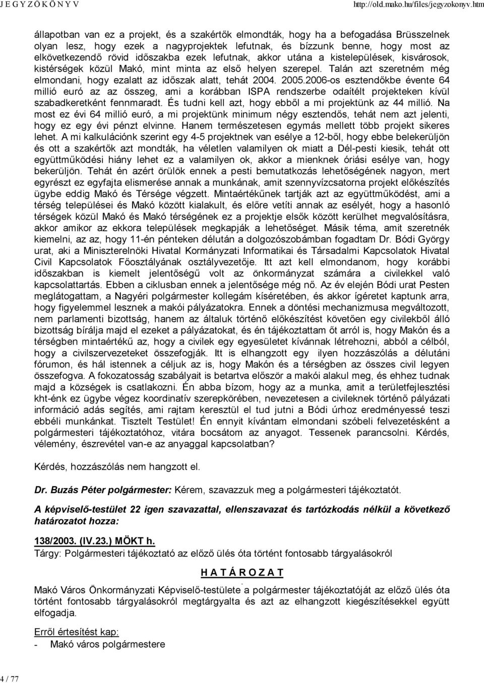 Talán azt szeretném még elmondani, hogy ezalatt az időszak alatt, tehát 2004. 2005.