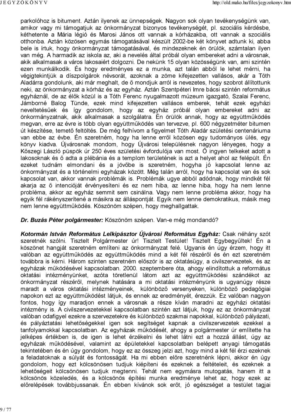 Aztán közösen egymás támogatásával készült 2002-be két könyvet adtunk ki, abba bele is írtuk, hogy önkormányzat támogatásával, és mindezeknek én örülök, számtalan ilyen van még.