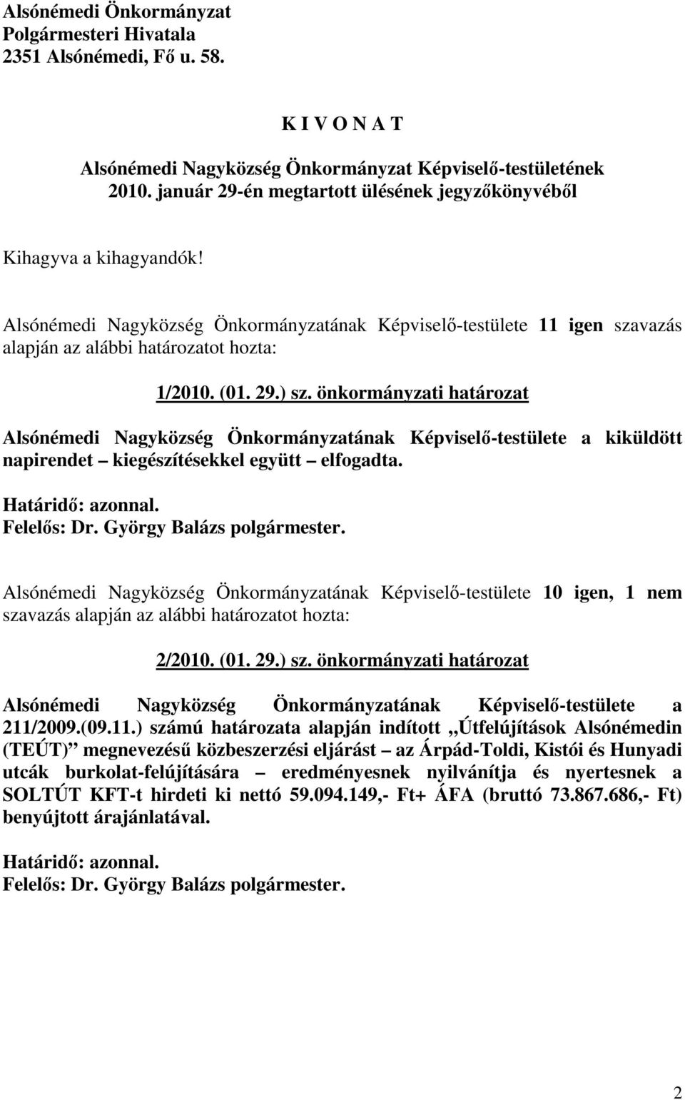 önkormányzati határozat Alsónémedi Nagyközség Önkormányzatának Képviselı-testülete a kiküldött napirendet kiegészítésekkel együtt elfogadta.