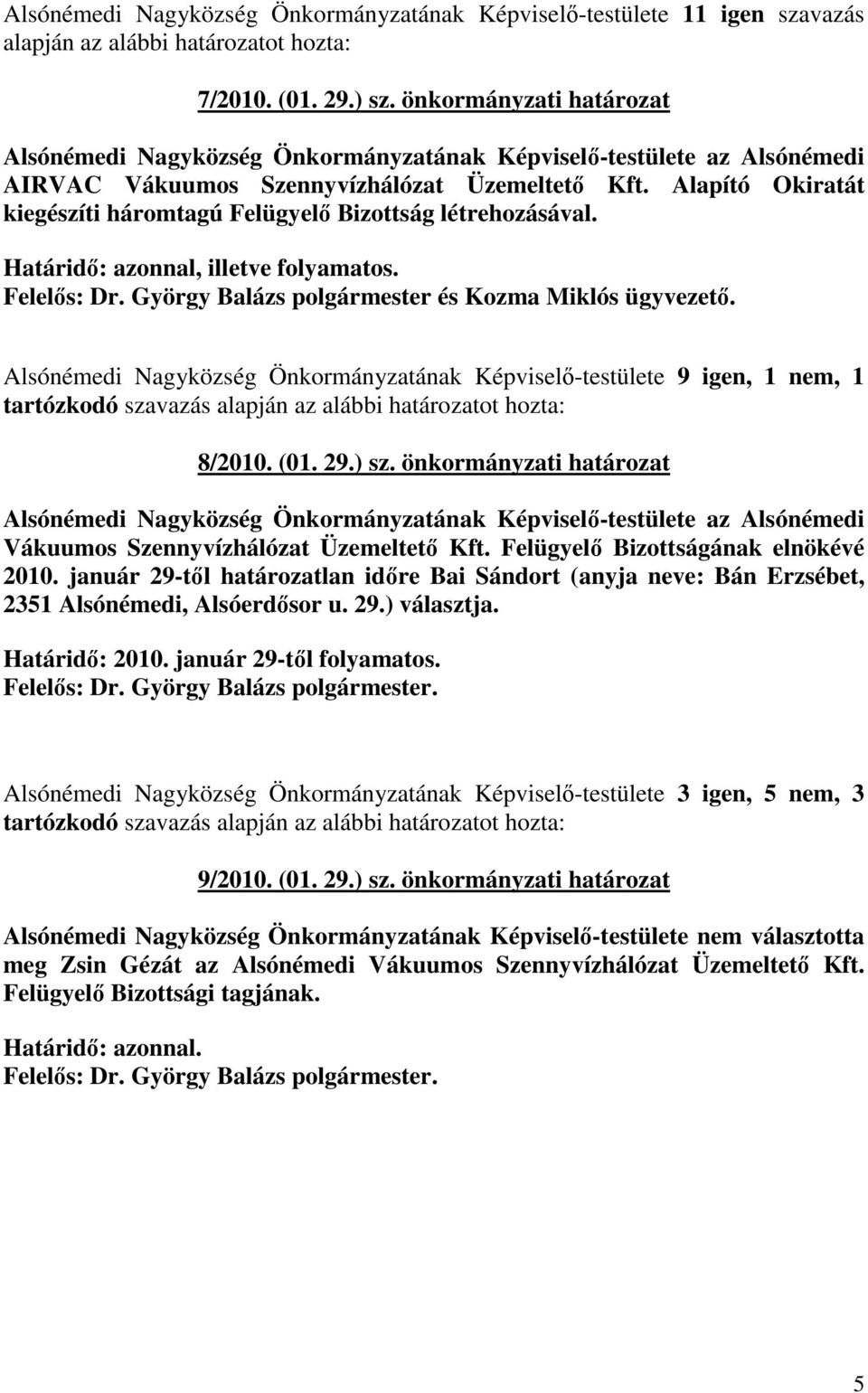 Alapító Okiratát kiegészíti háromtagú Felügyelı Bizottság létrehozásával. Határidı: azonnal, illetve folyamatos. Felelıs: Dr. György Balázs polgármester és Kozma Miklós ügyvezetı.