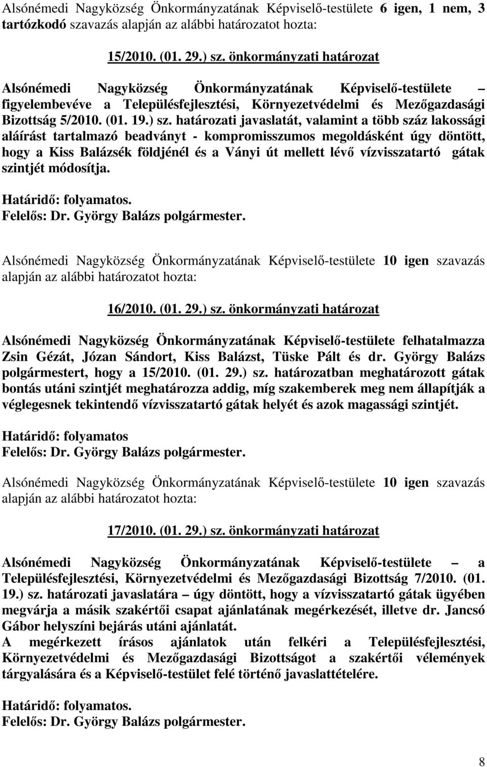 határozati javaslatát, valamint a több száz lakossági aláírást tartalmazó beadványt - kompromisszumos megoldásként úgy döntött, hogy a Kiss Balázsék földjénél és a Ványi út mellett lévı