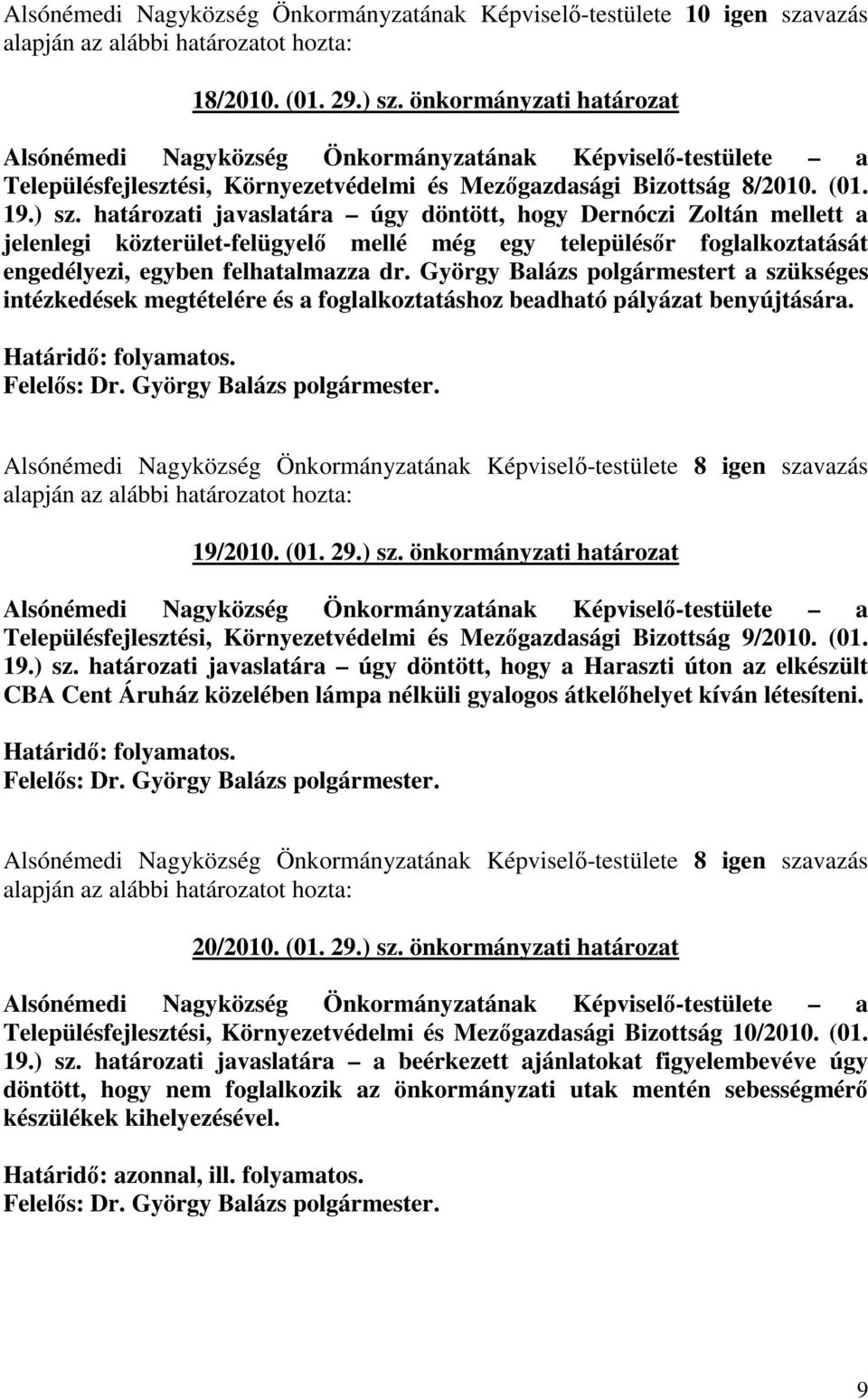 határozati javaslatára úgy döntött, hogy Dernóczi Zoltán mellett a jelenlegi közterület-felügyelı mellé még egy településır foglalkoztatását engedélyezi, egyben felhatalmazza dr.