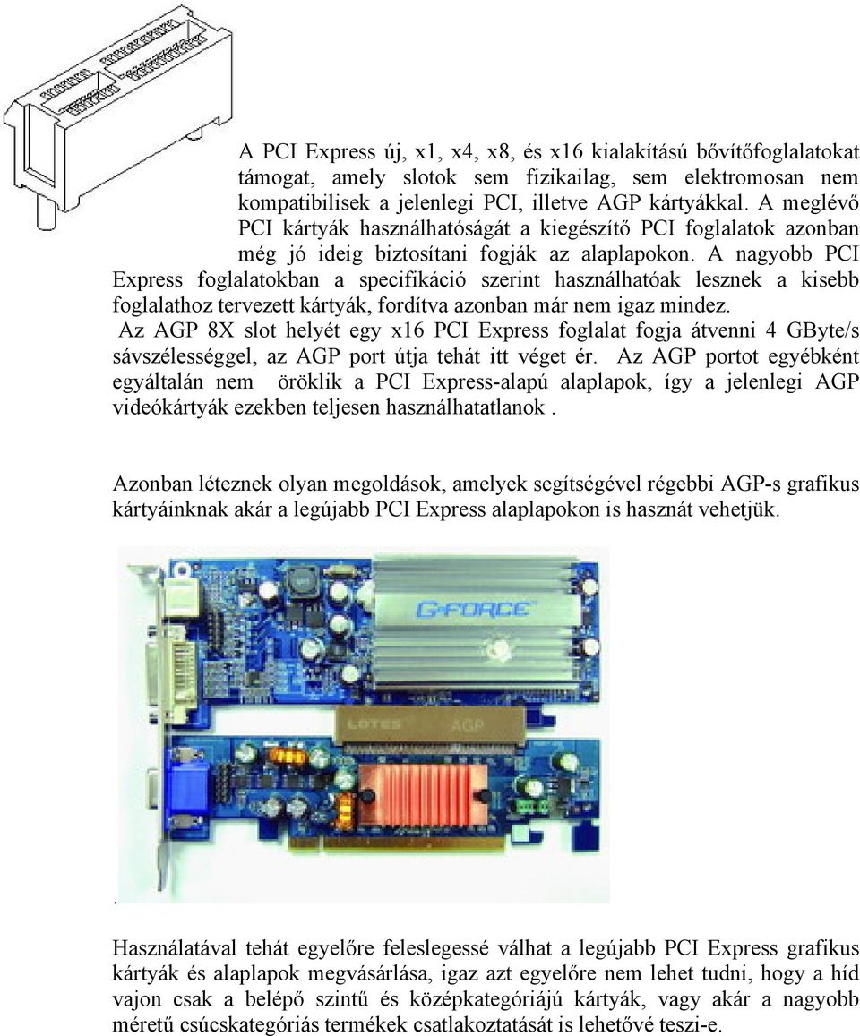 A nagyobb PCI Express foglalatokban a specifikáció szerint használhatóak lesznek a kisebb foglalathoz tervezett kártyák, fordítva azonban már nem igaz mindez.