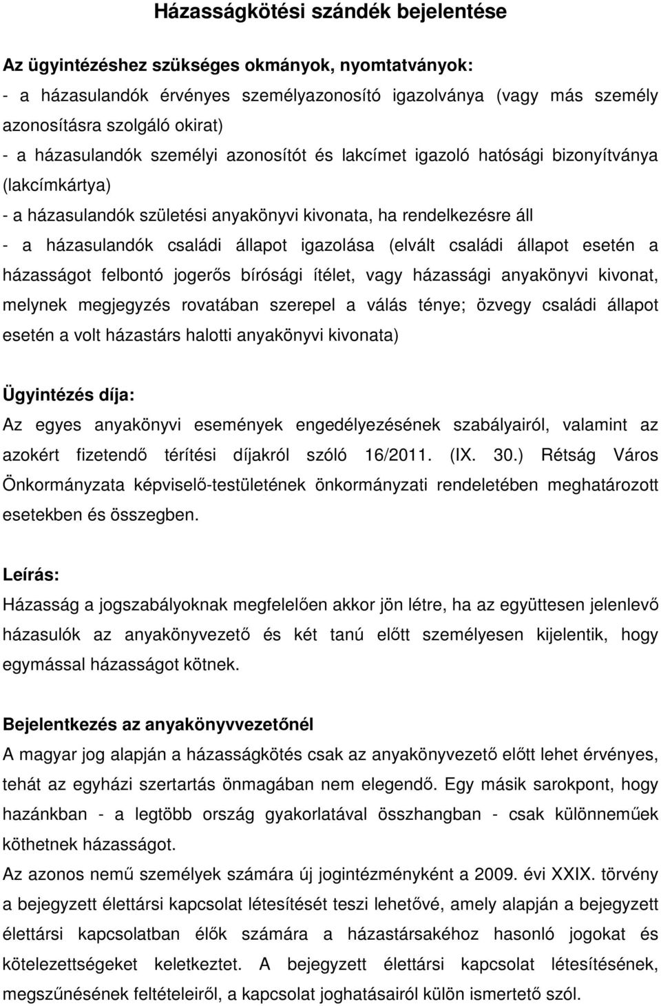 igazolása (elvált családi állapot esetén a házasságot felbontó jogerős bírósági ítélet, vagy házassági anyakönyvi kivonat, melynek megjegyzés rovatában szerepel a válás ténye; özvegy családi állapot